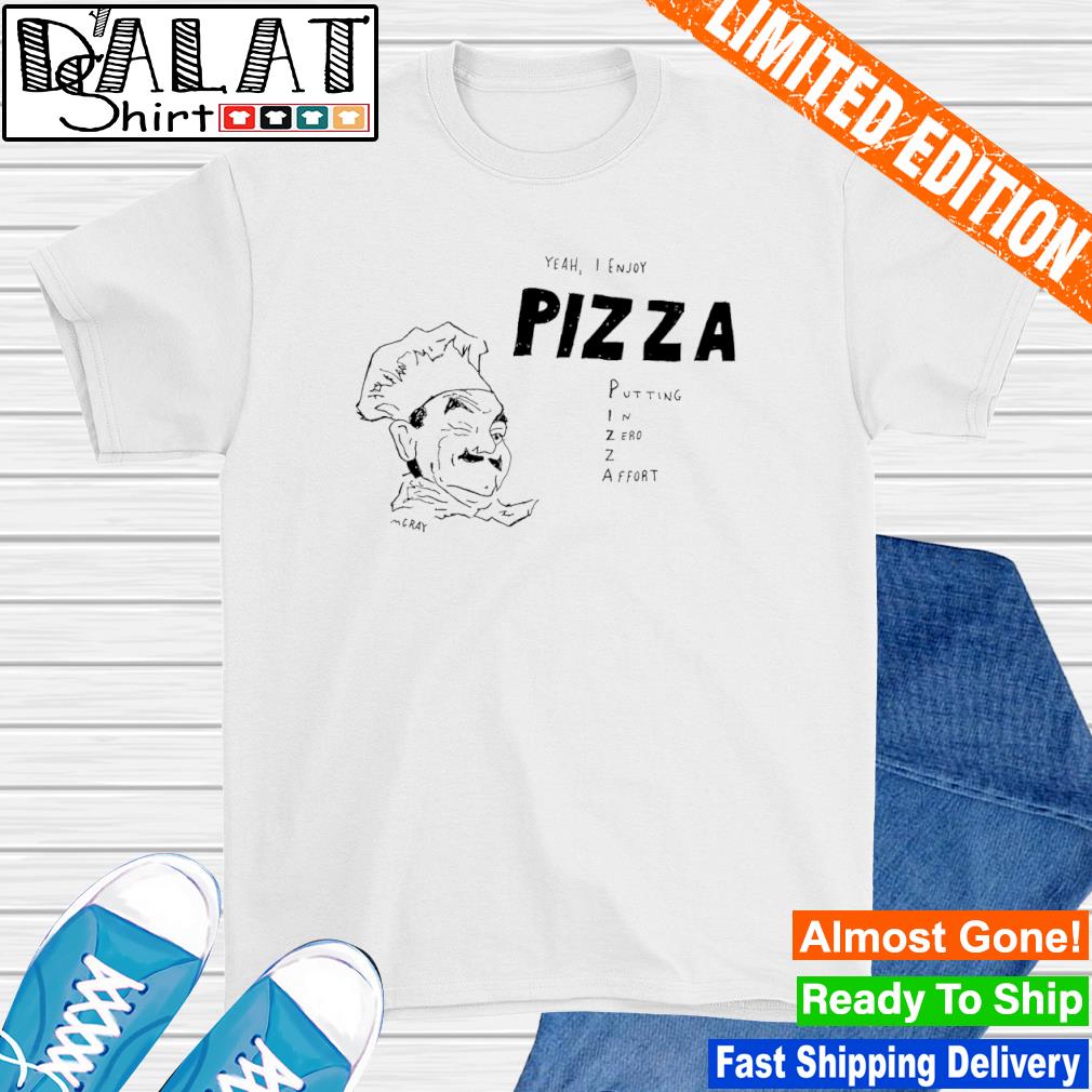 Yeah I Enjoy Pizza Putting In Zero Z Affort Shirt