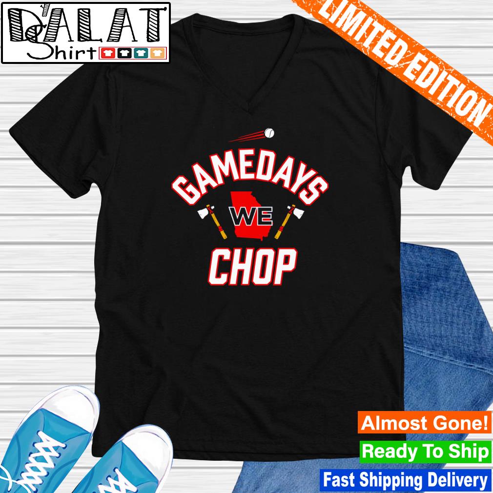 Awesome atlanta Braves Gamedays We Chop shirt, hoodie, sweater, long sleeve  and tank top