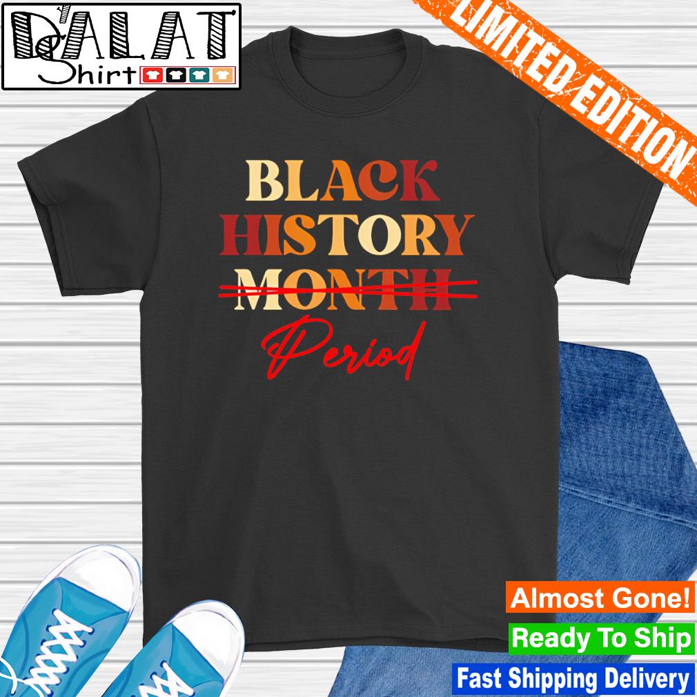 Black history month period melanin shirt