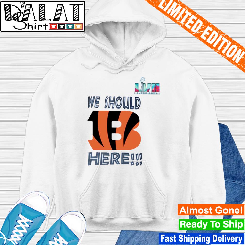 FREE shipping Cincinnati Bengals We Should Here LVII Super Bowl 2023 shirt,  Unisex tee, hoodie, sweater, v-neck and tank top