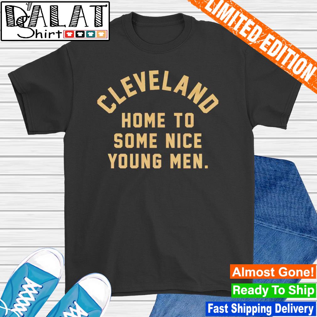 Cleveland home to some nice young men shirt