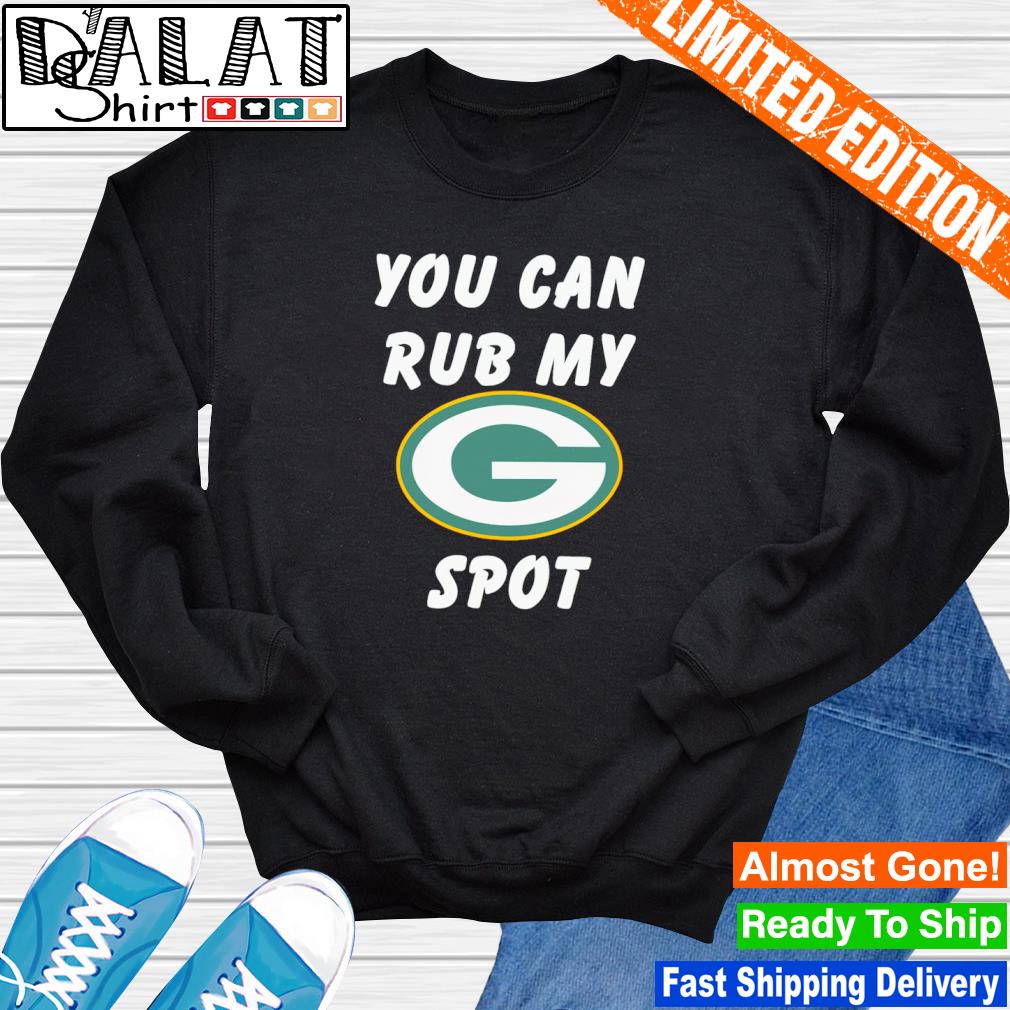 You can rub my spot Green Bay Packers shirt, hoodie, sweater, long sleeve  and tank top