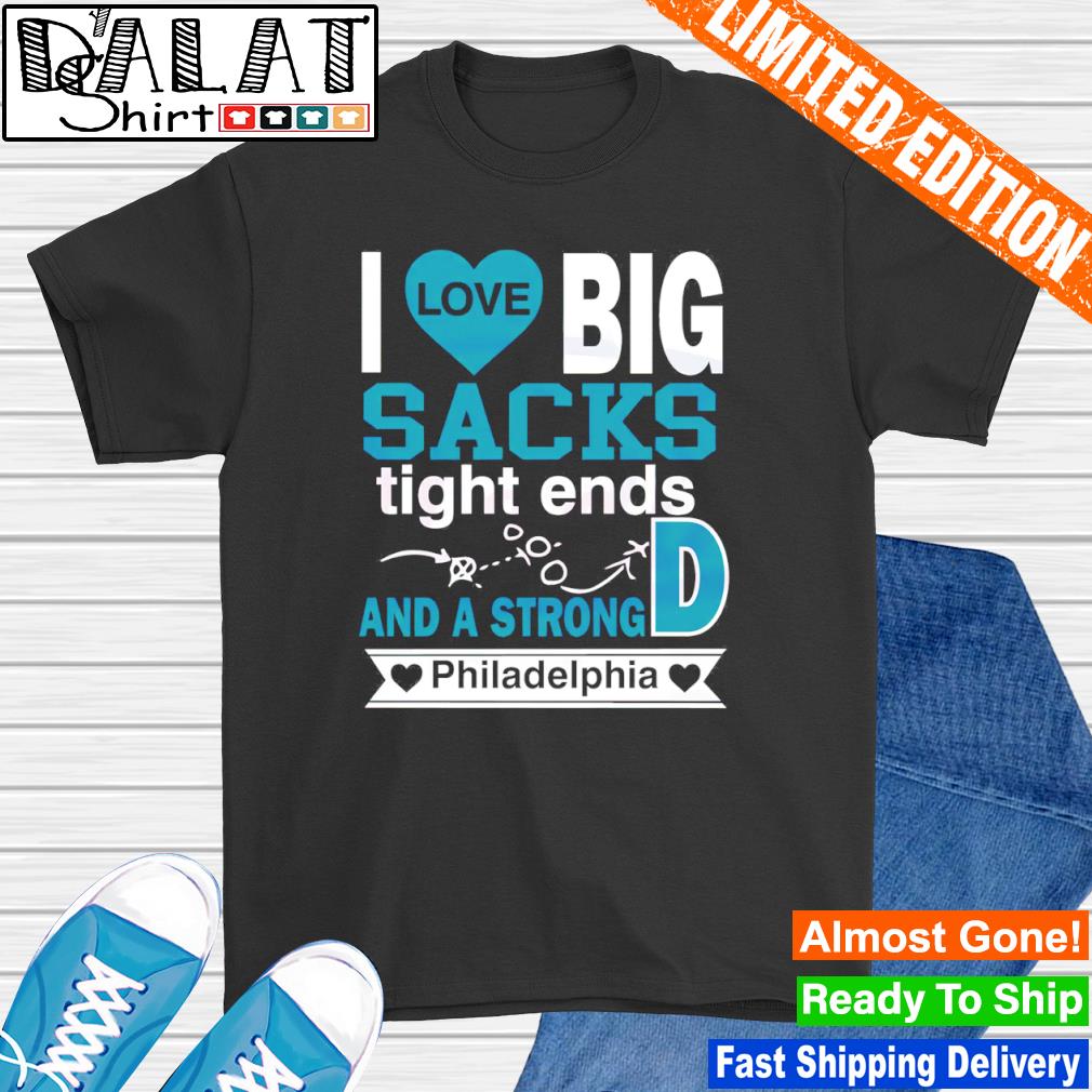 I Live Big Sacks Tight Ends and a Strong D Philadelphia Football shirt