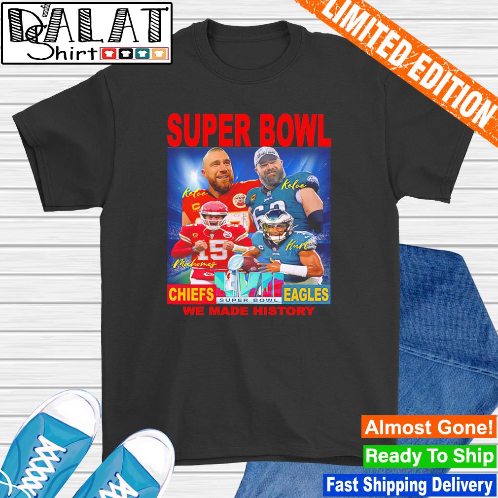 Kelce brothers mahomes hurt super bowl we made history shirt