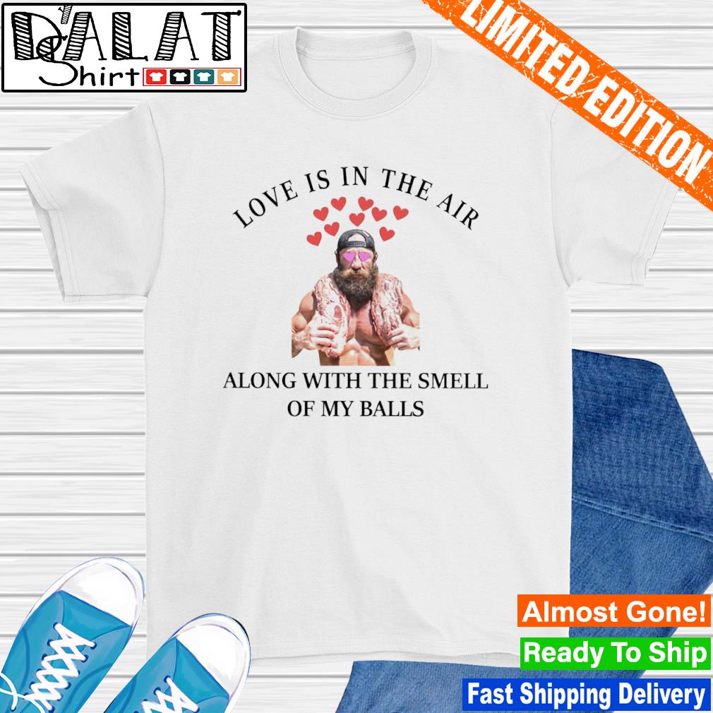 Love is in the air along with the smell of my balls shirt