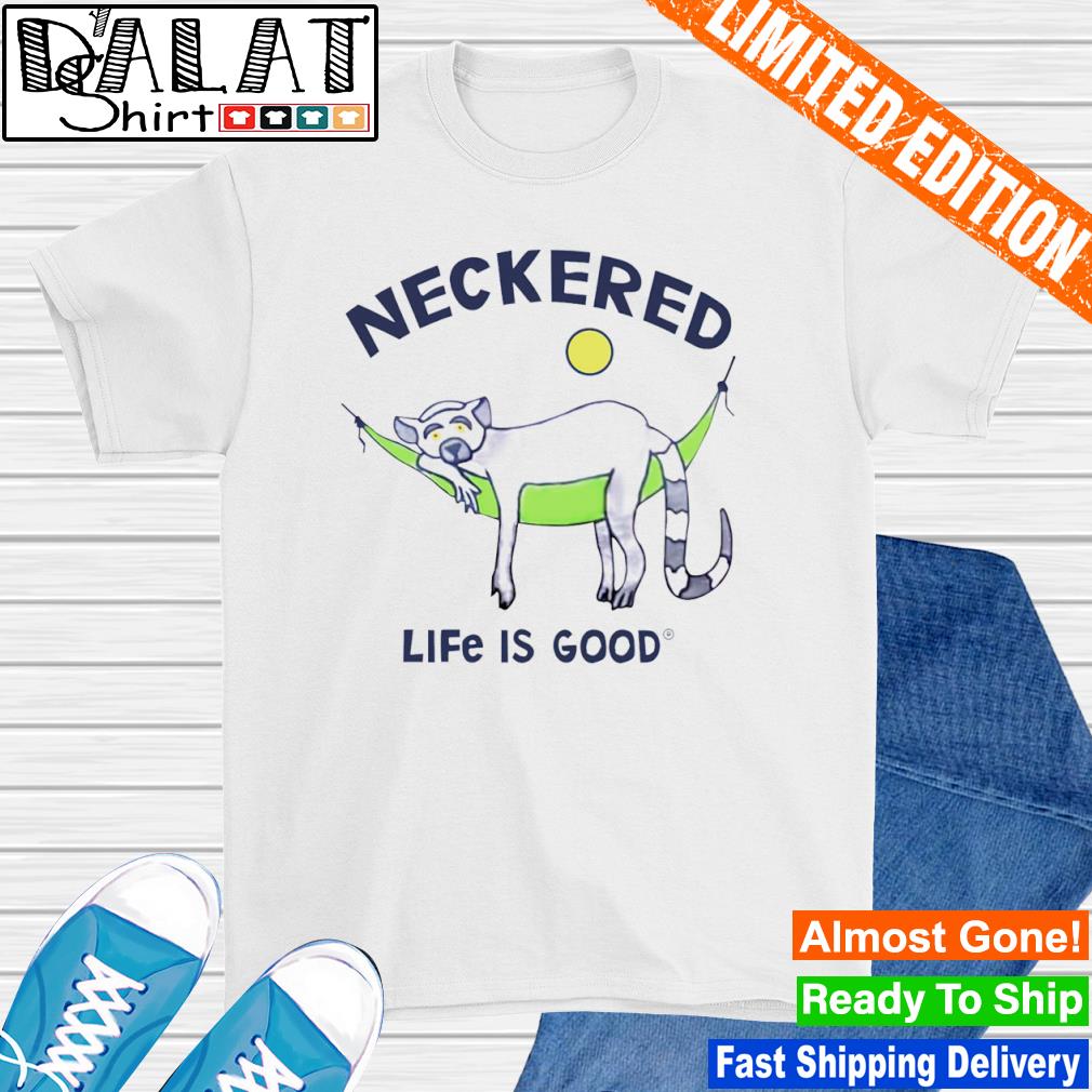 Neckered Life Is Good shirt