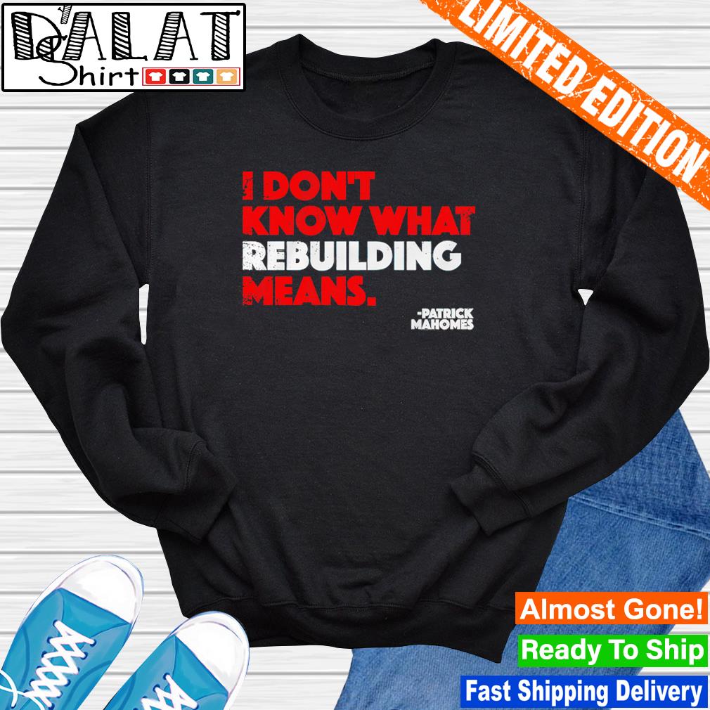 Patrick Mahomes I Don't Know What Rebuilding Means T-shirt - Shibtee  Clothing