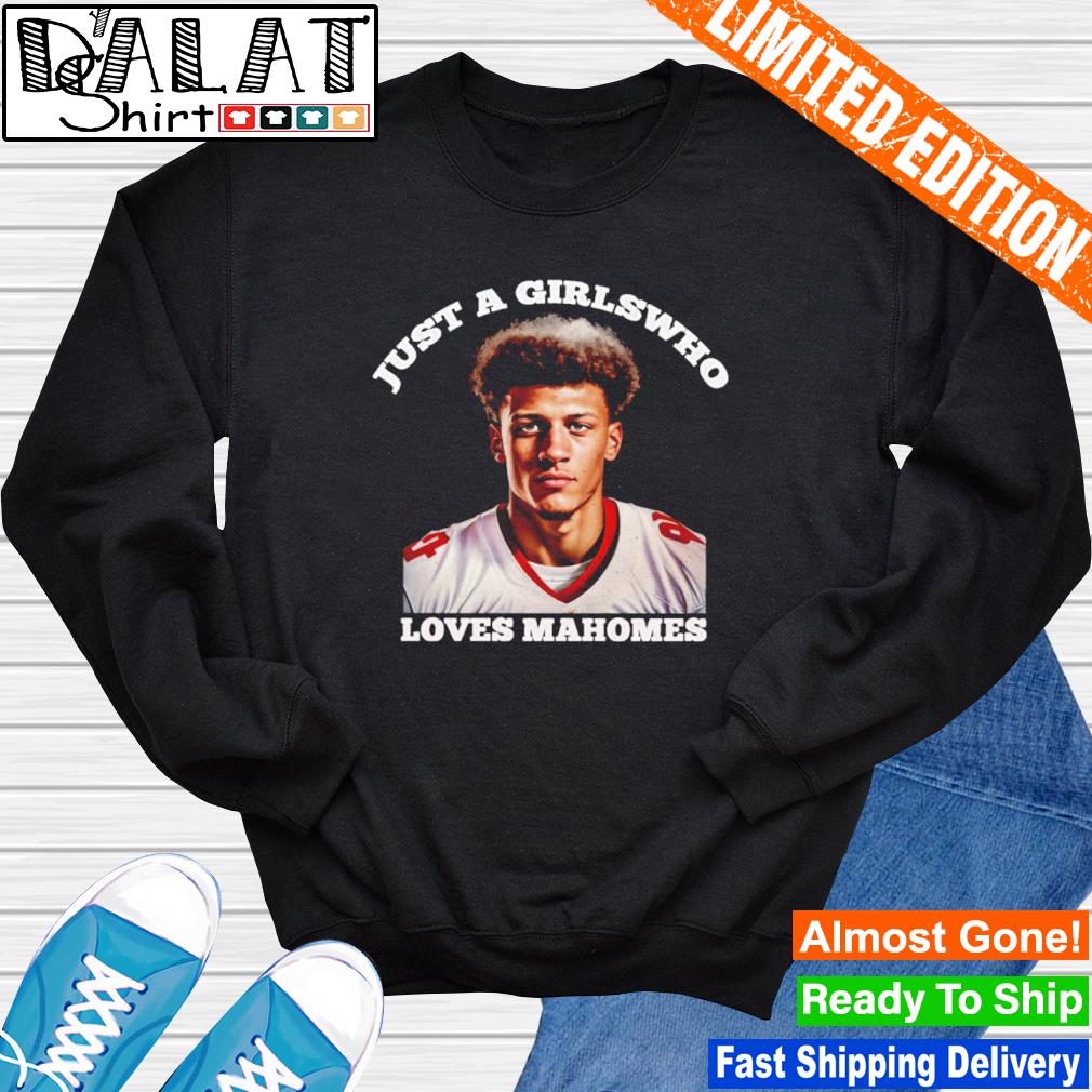 Just a girl who loves Patrick Mahomes shirt, hoodie and v-neck t-shirt