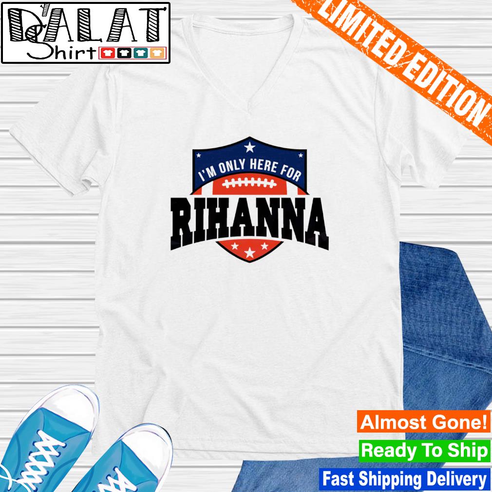 I'm Only Here for Rihanna Superbowl T-shirt Super Bowl -   Israel