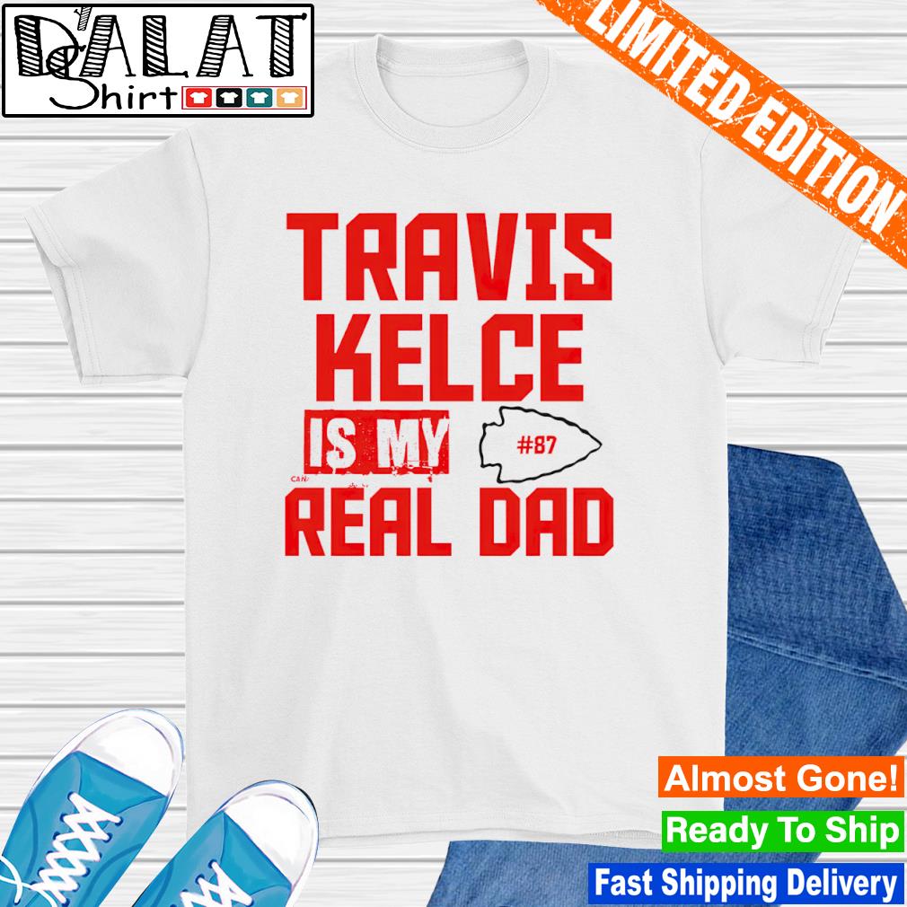 Travis Kelce is my real dad shirt