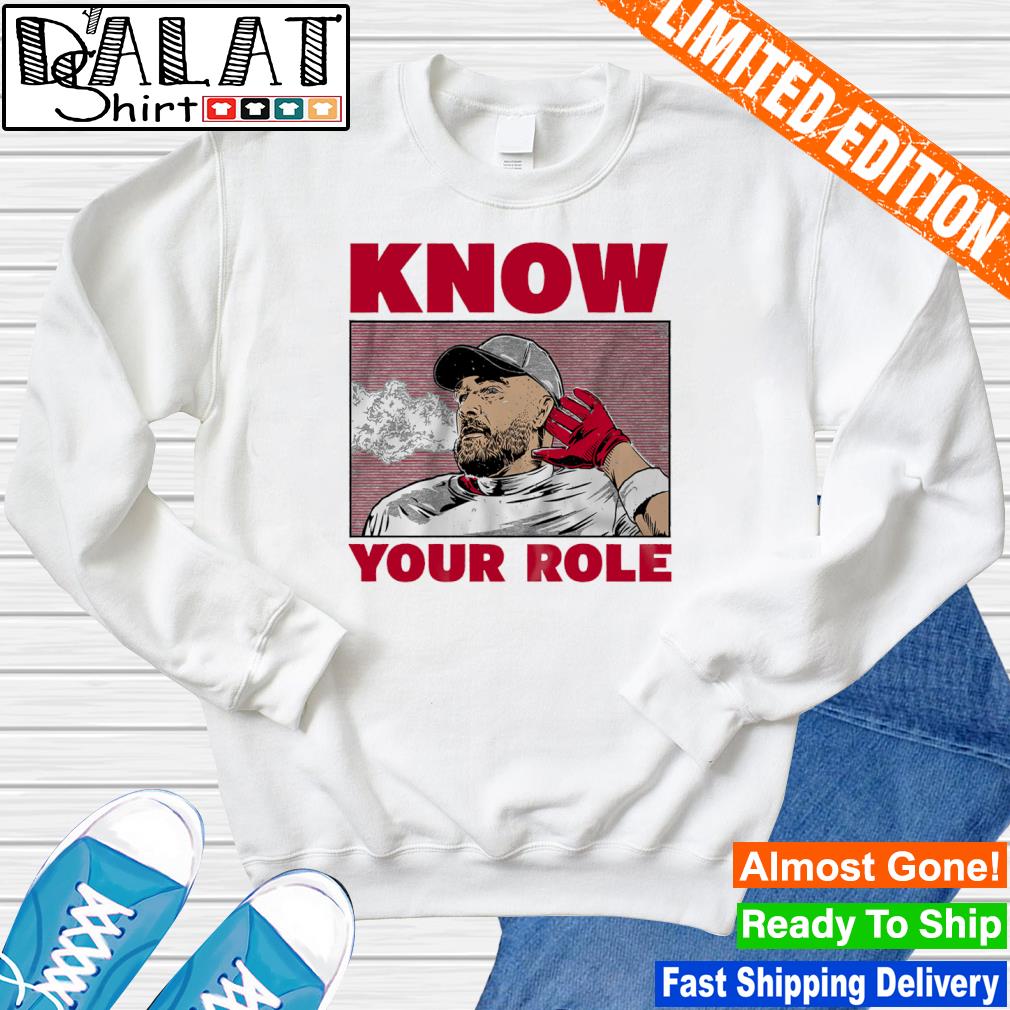 Travis Kelce know your role shirt, hoodie, sweater, longsleeve and V-neck T- shirt