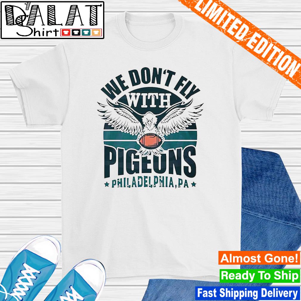 We don't fly with pigeons Philadelphia Eagles shirt