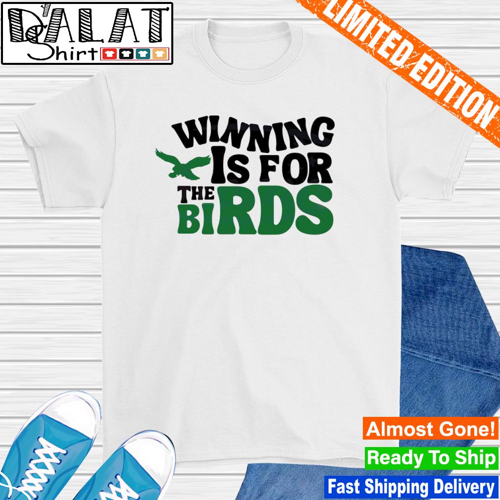 Winning Is For The Birds Philadelphia Eagles shirt - Dalatshirt