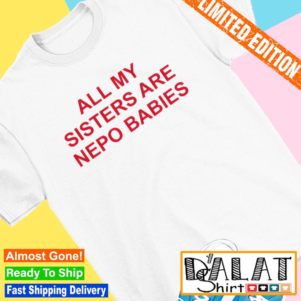 All my sisters are nepo babies shirt