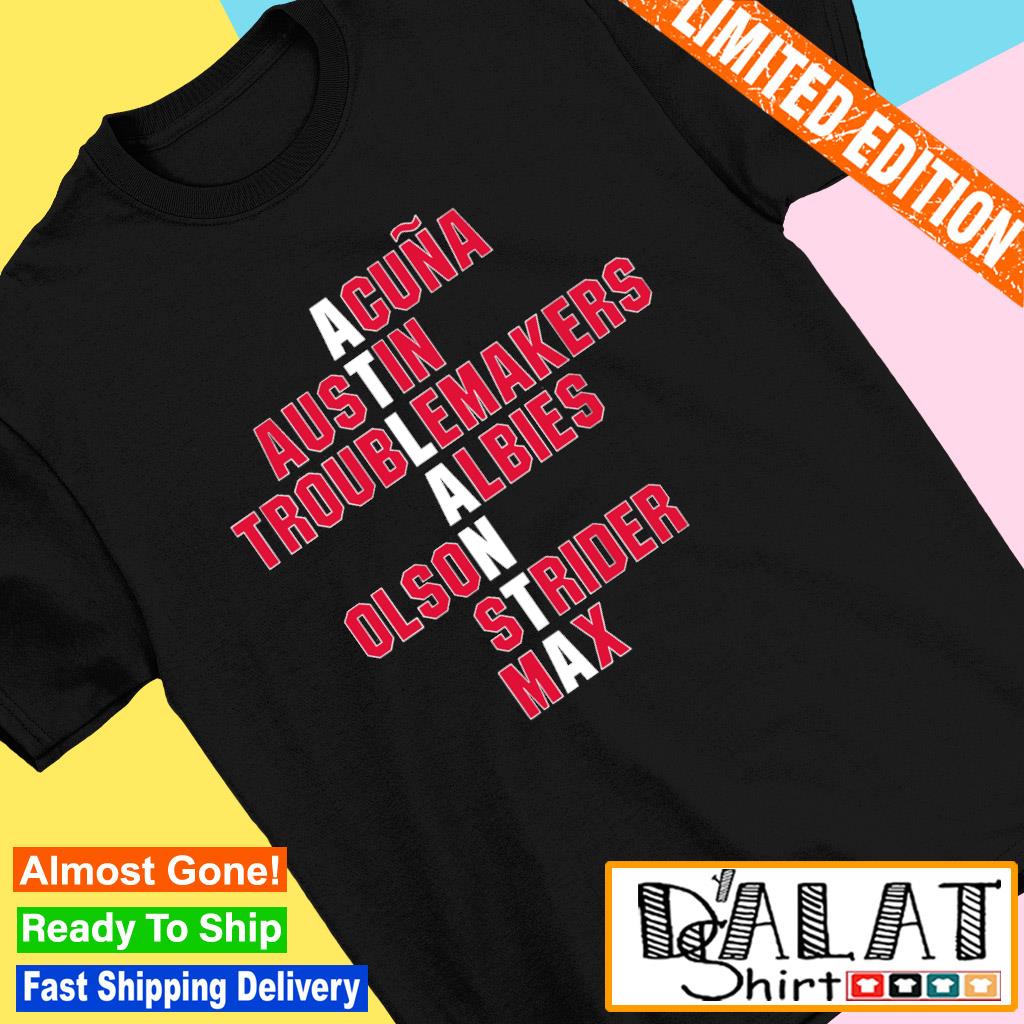 Atlanta names Acuna austin troublemakers albies olson strider max shirt,  hoodie, sweater, long sleeve and tank top