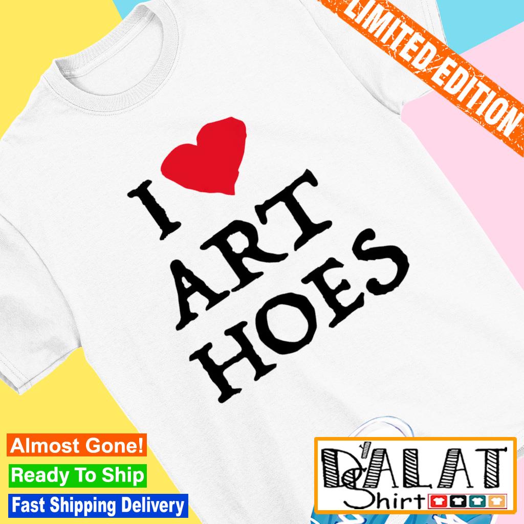 I Love Art Hoes Shirt 