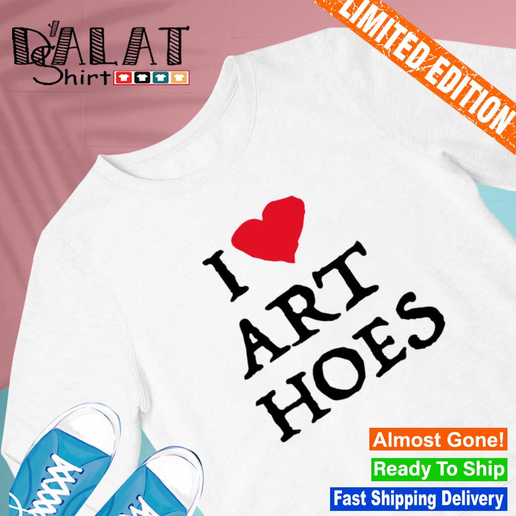 I Love Art Hoes Shirt 