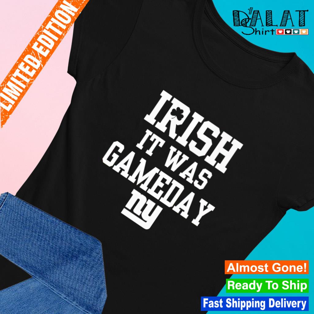 Irish it was gameday NY Giants shirt, hoodie, sweater and v-neck t-shirt