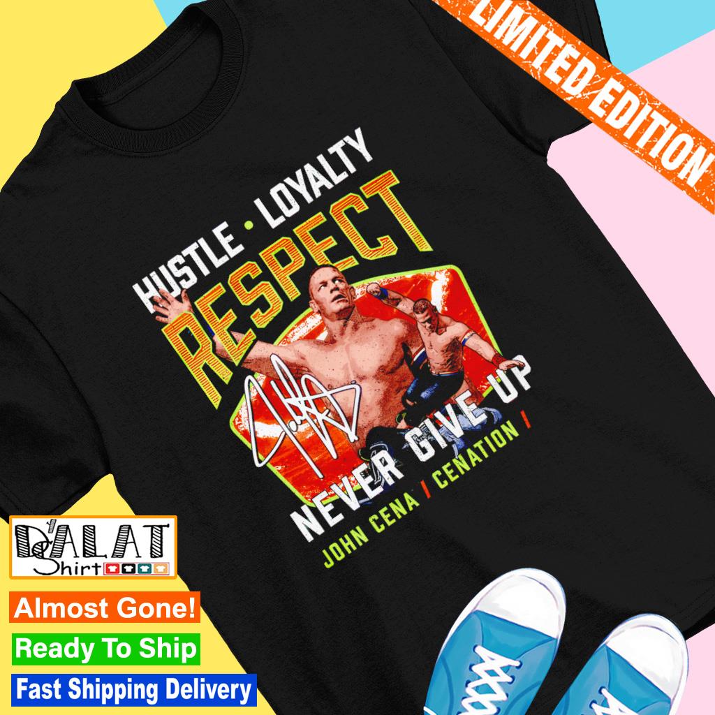 John Cena Hustle Loyalty Respect Never Give Up signature shirt