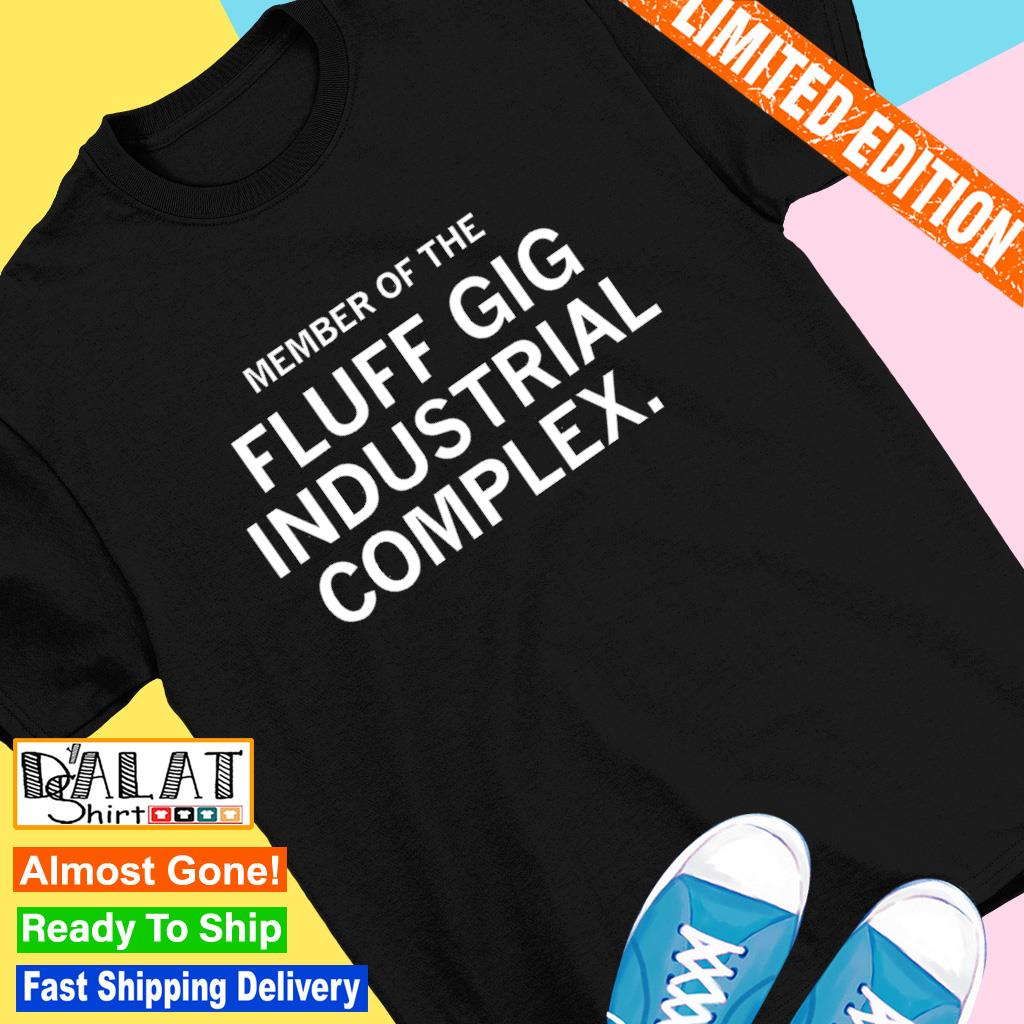 Member of the fluff gig industrial complex shirt