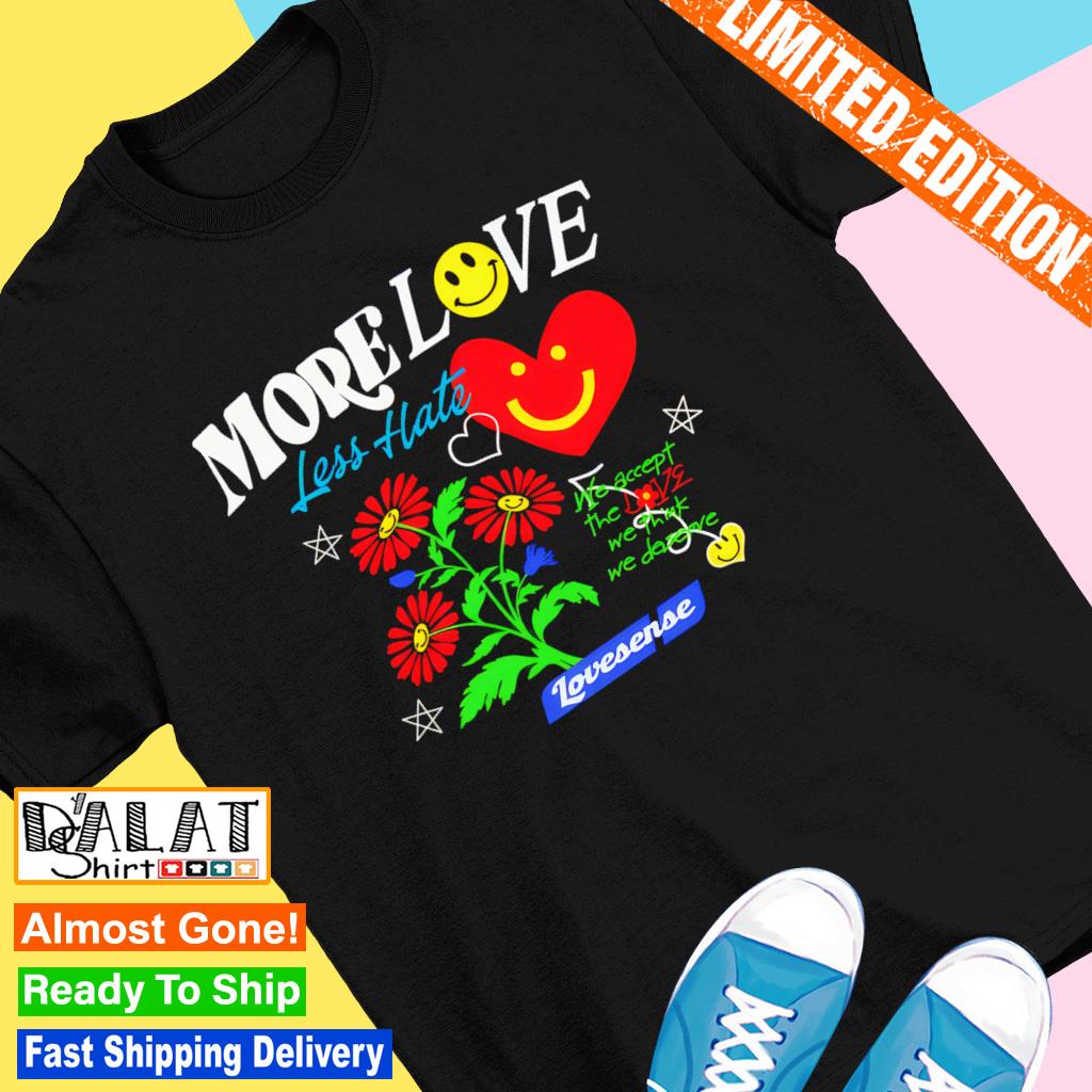 More love less hate lovense we accept the love we think we deserve shirt