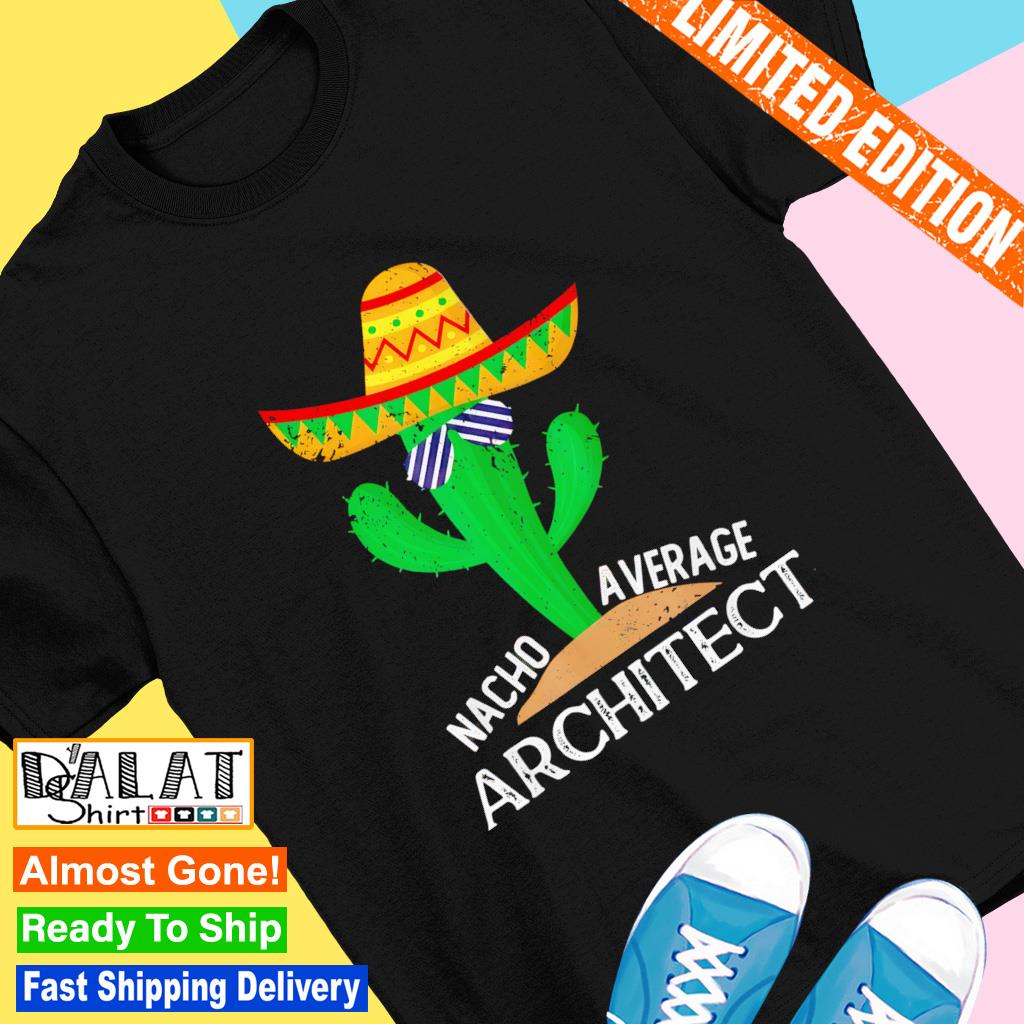 Nacho average Architect cactus shirt