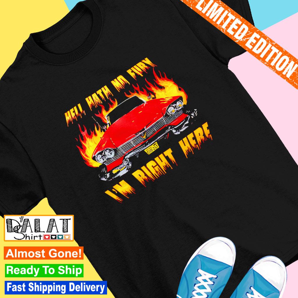 Hell hath no fury i’m right here shirt