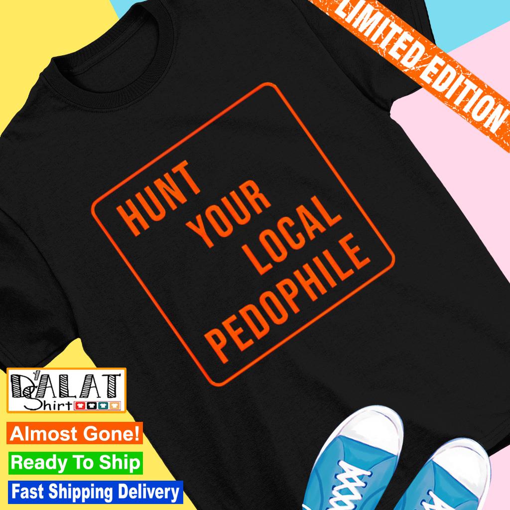 Hunt your local pedophile shirt