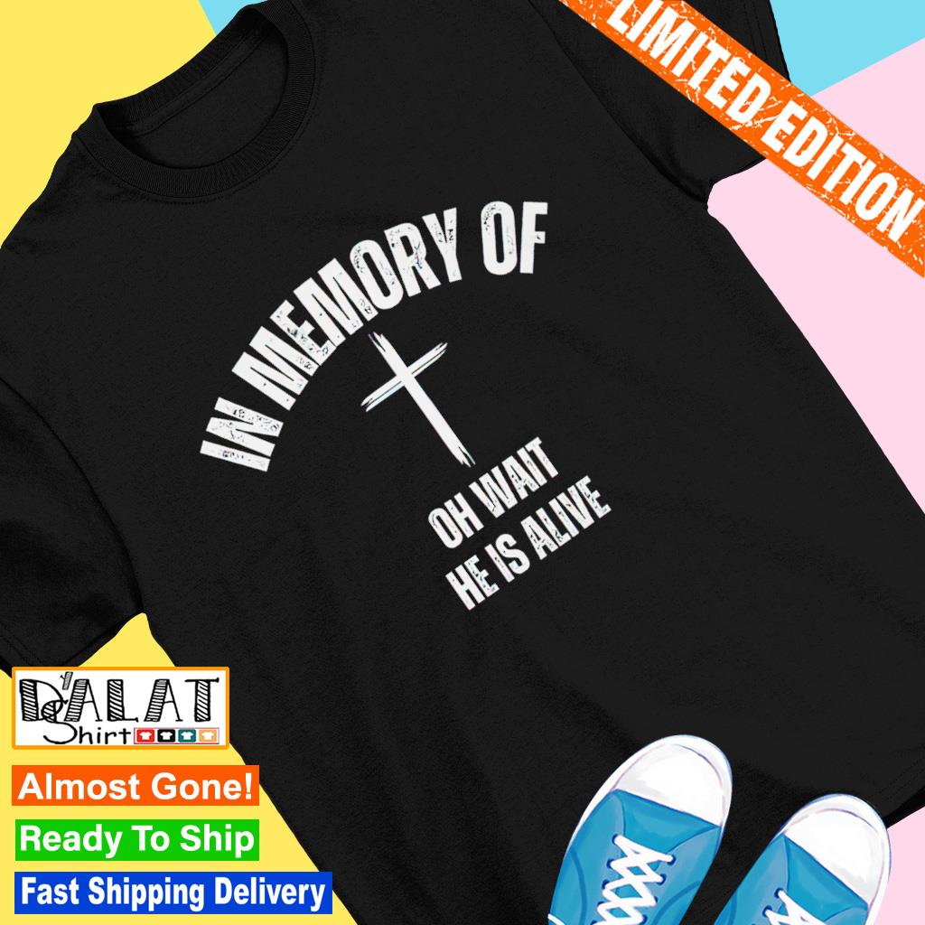 In memory of oh wait he is alive shirt