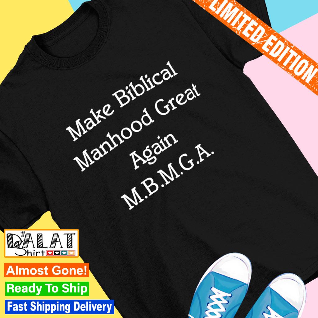 Make Biblical manhood great again MBMGA shirt