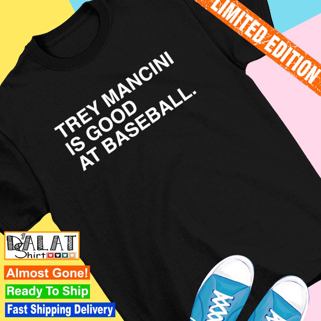 Trey Mancini is good at baseball 2023 shirt, hoodie, sweater, long sleeve  and tank top