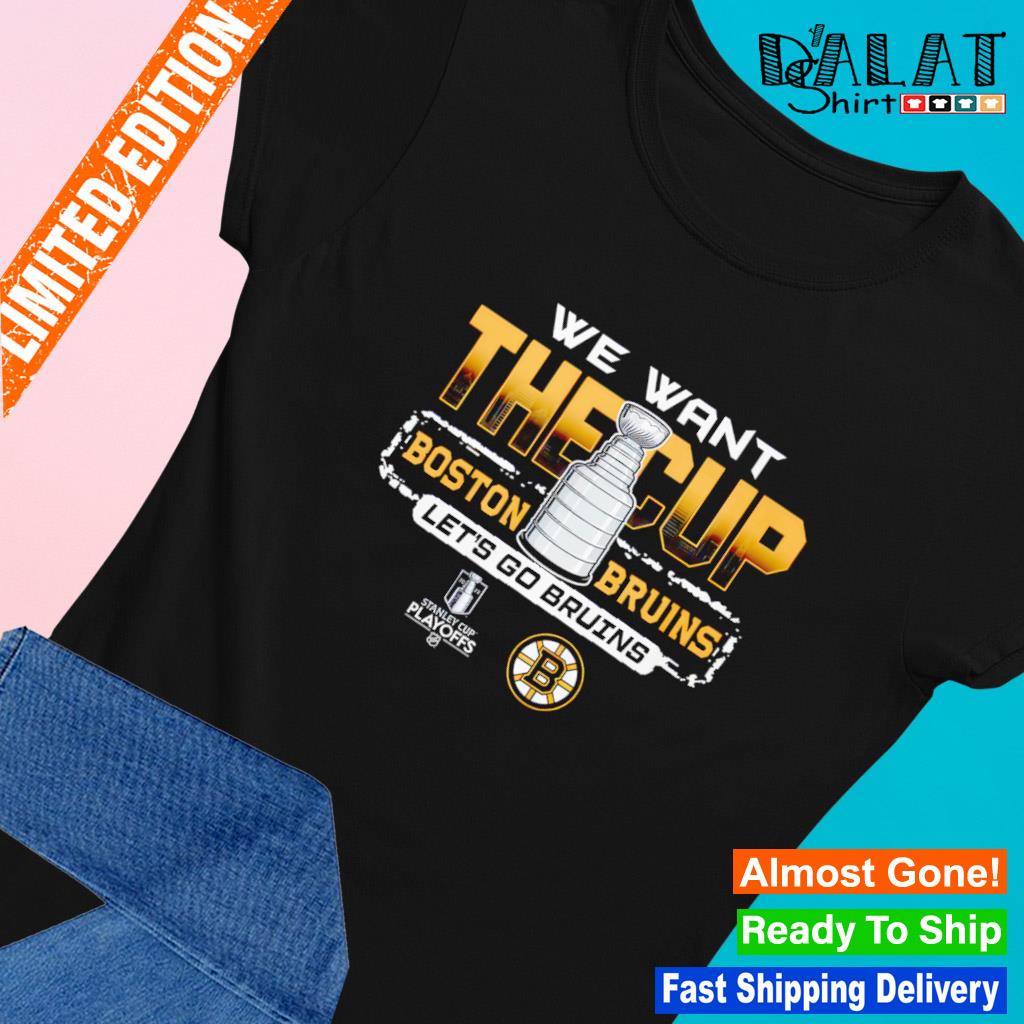 Boston Bruins We Want The Cup Let's go Bruins shirt - Limotees