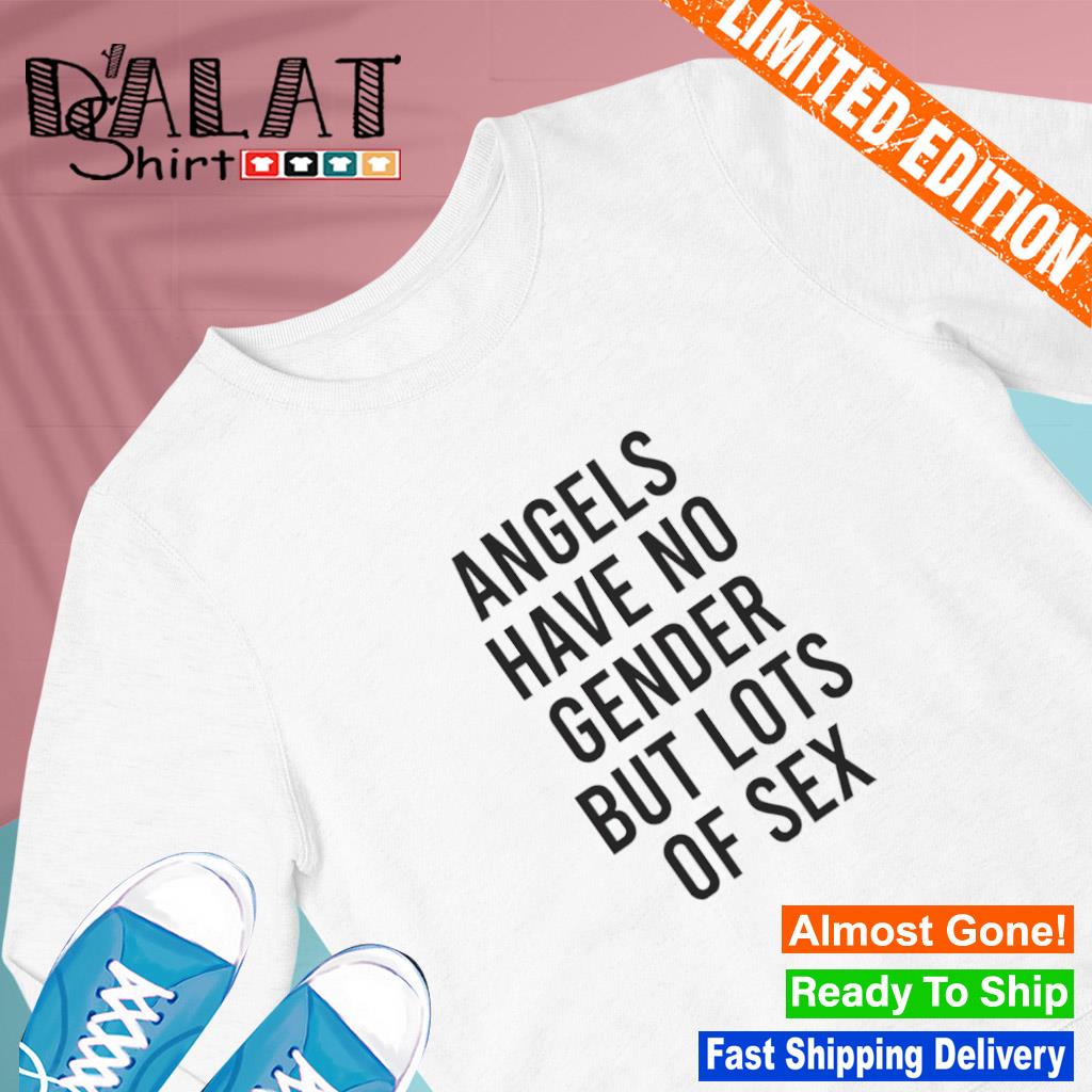 Angels have no gender but lots of sex shirt - Dalatshirt