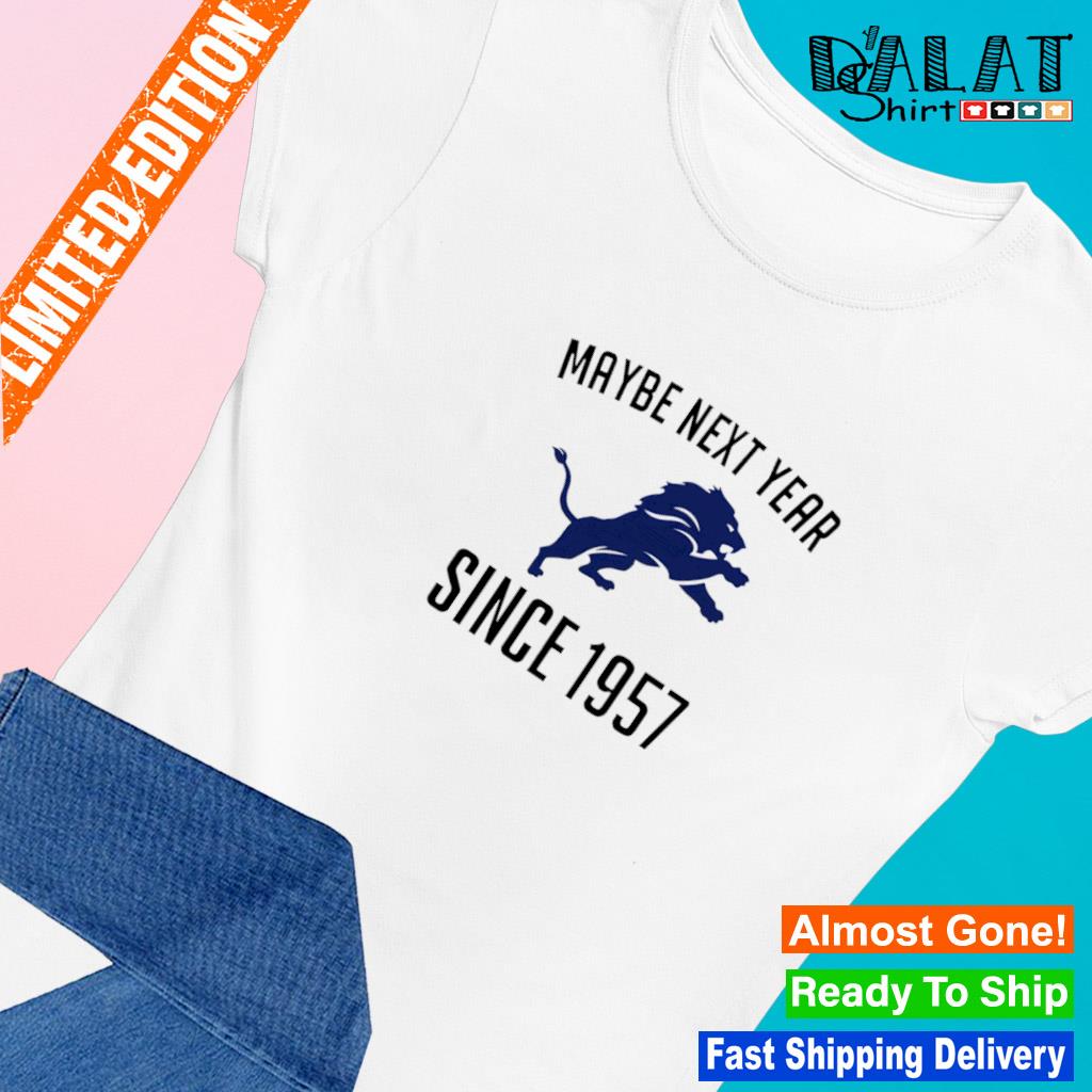 Detroit Lions maybe next year since 1957 T-shirt - Dalatshirt