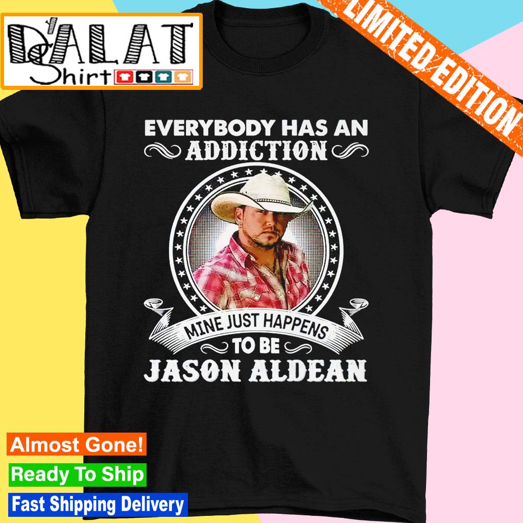 Everybody has an addiction mine just happens to be Jason Aldean shirt -  Dalatshirt