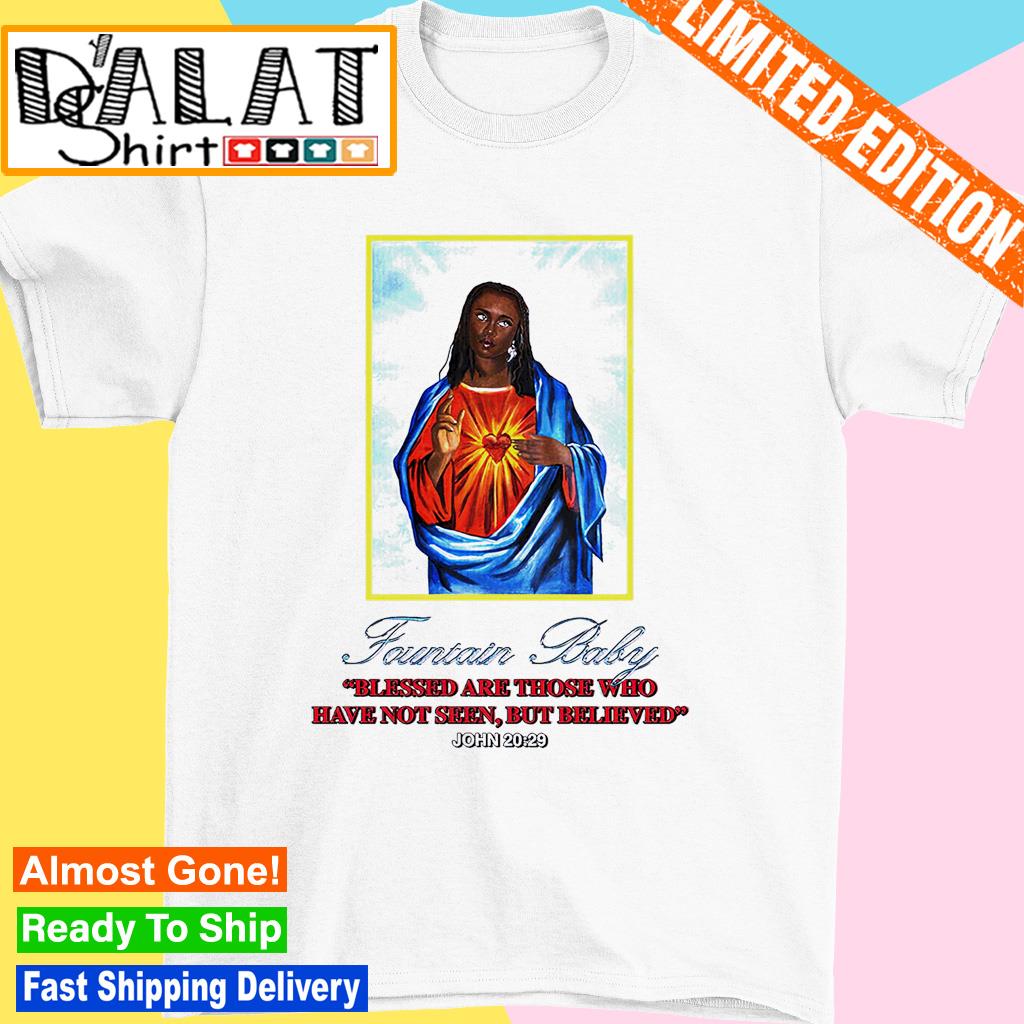 Fountain Baby blessed are those who have not seen but believed shirt