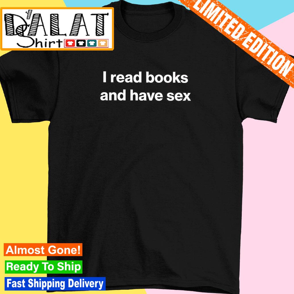 I read books and have sex shirt - Dalatshirt