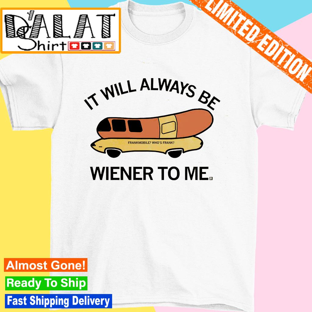 It will always be wiener to me shirt