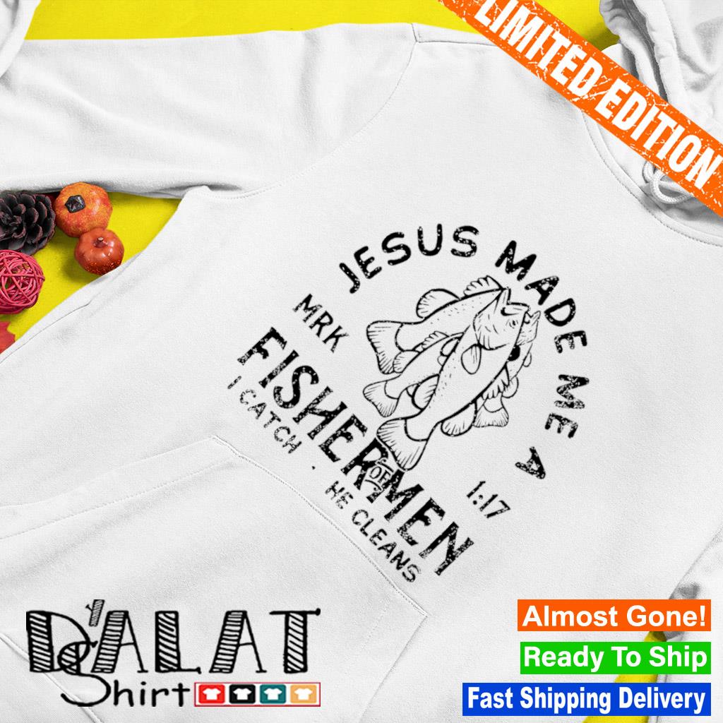 Jesus made me a fisher of men I catch he cleans shirt - Dalatshirt