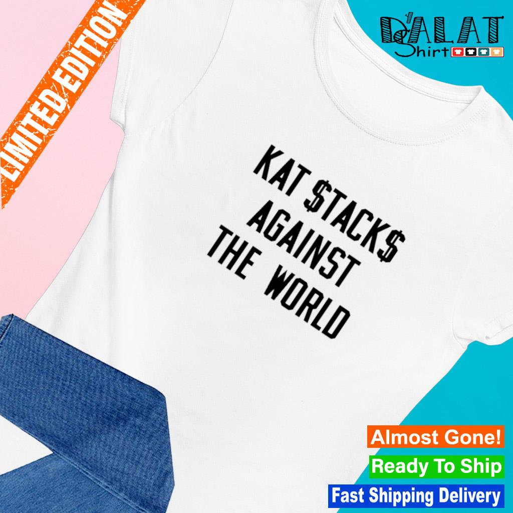 Kat stacks against the world T-shirt - Dalatshirt