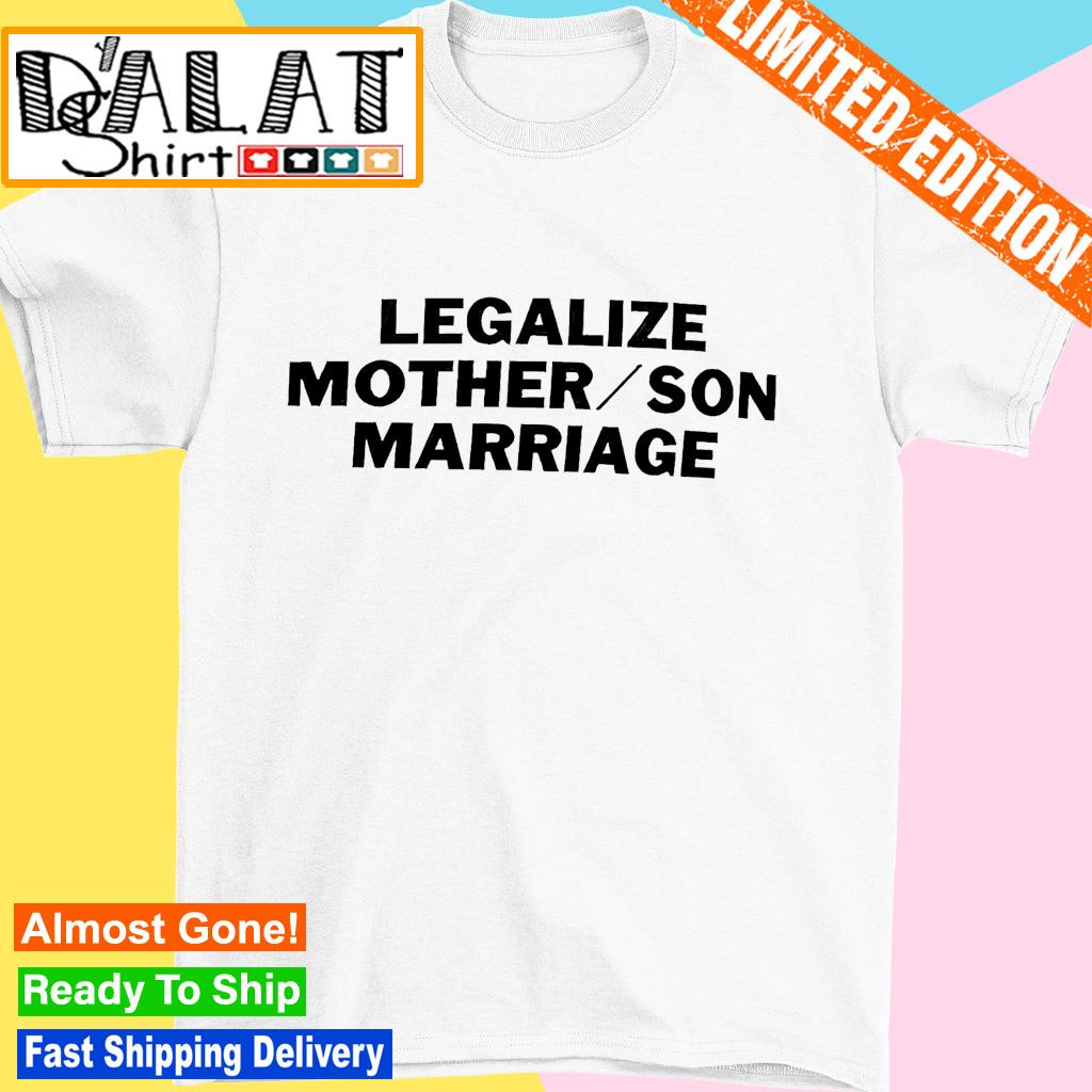 Legalize Mother Son Marriage Shirt Dalatshirt