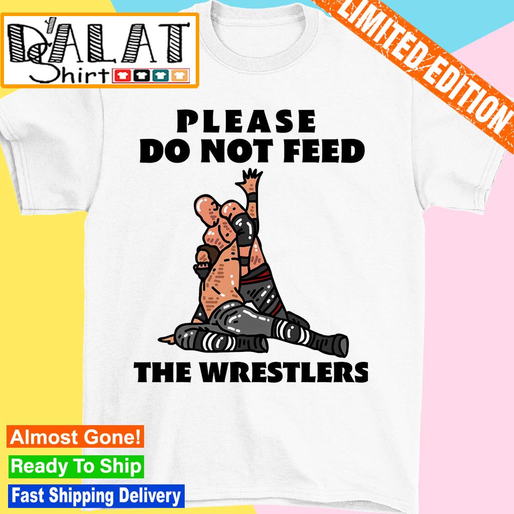 Please do not feed the wrestler shirt