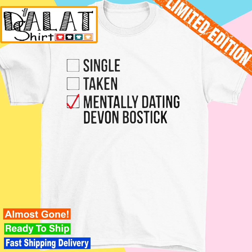 Single taken mentally dating devon bostick shirt