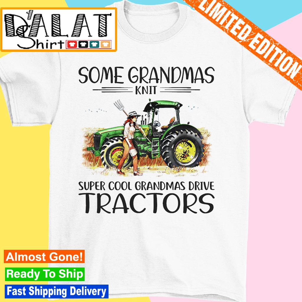 Some grandmas knit super cool grandmas drive tractors shirt