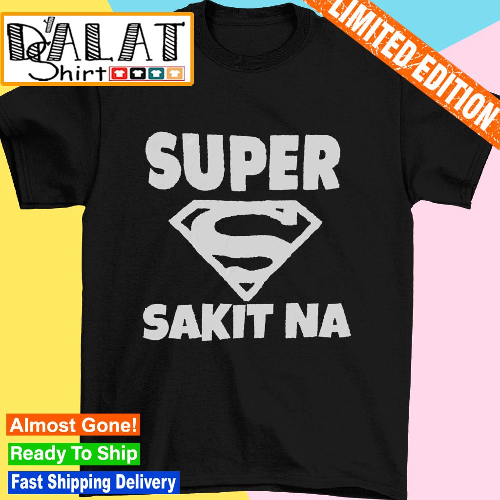 Super Sakit NA shirt