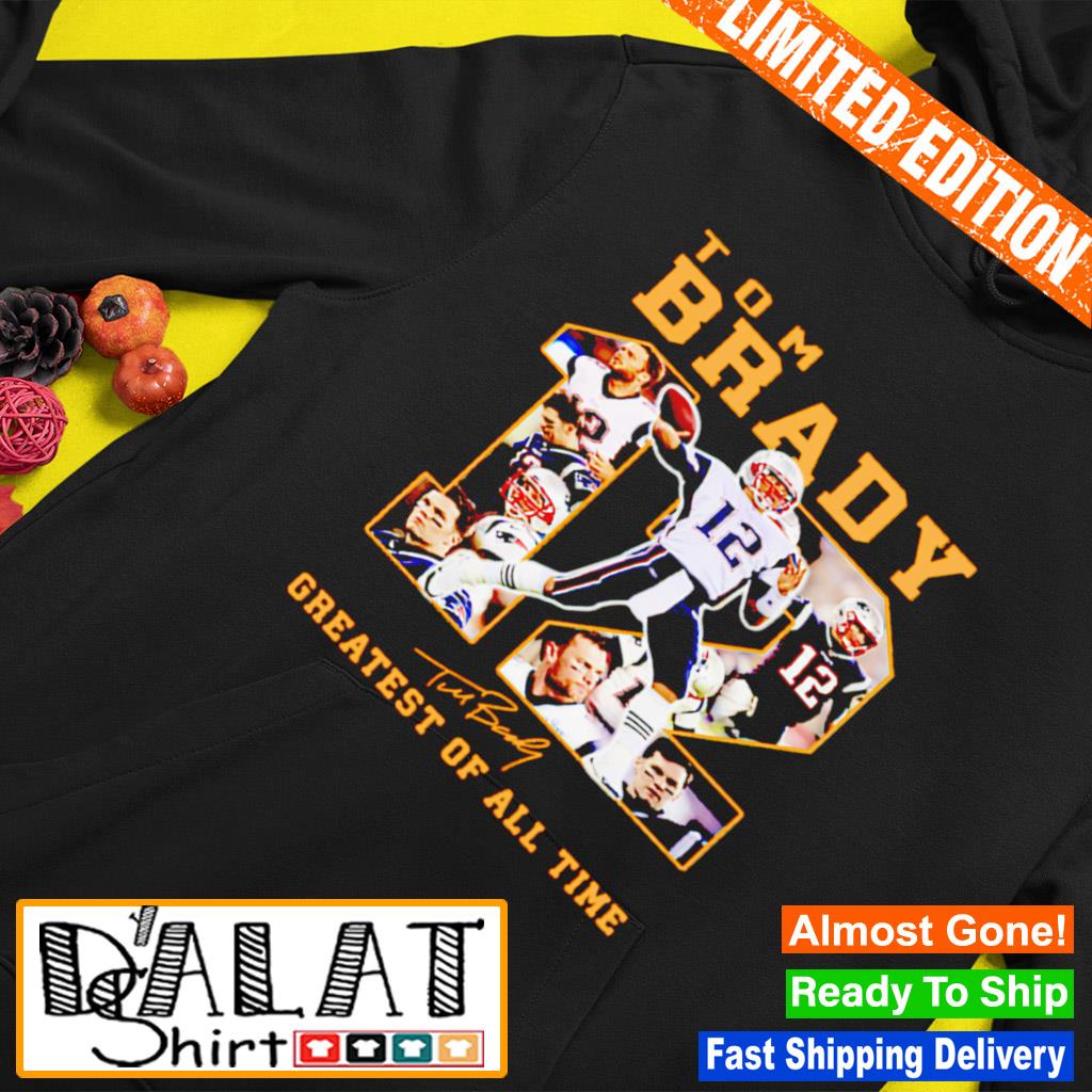 Tom Brady 12 Greatest Of All Time Signature Shirt, hoodie, sweater, long  sleeve and tank top