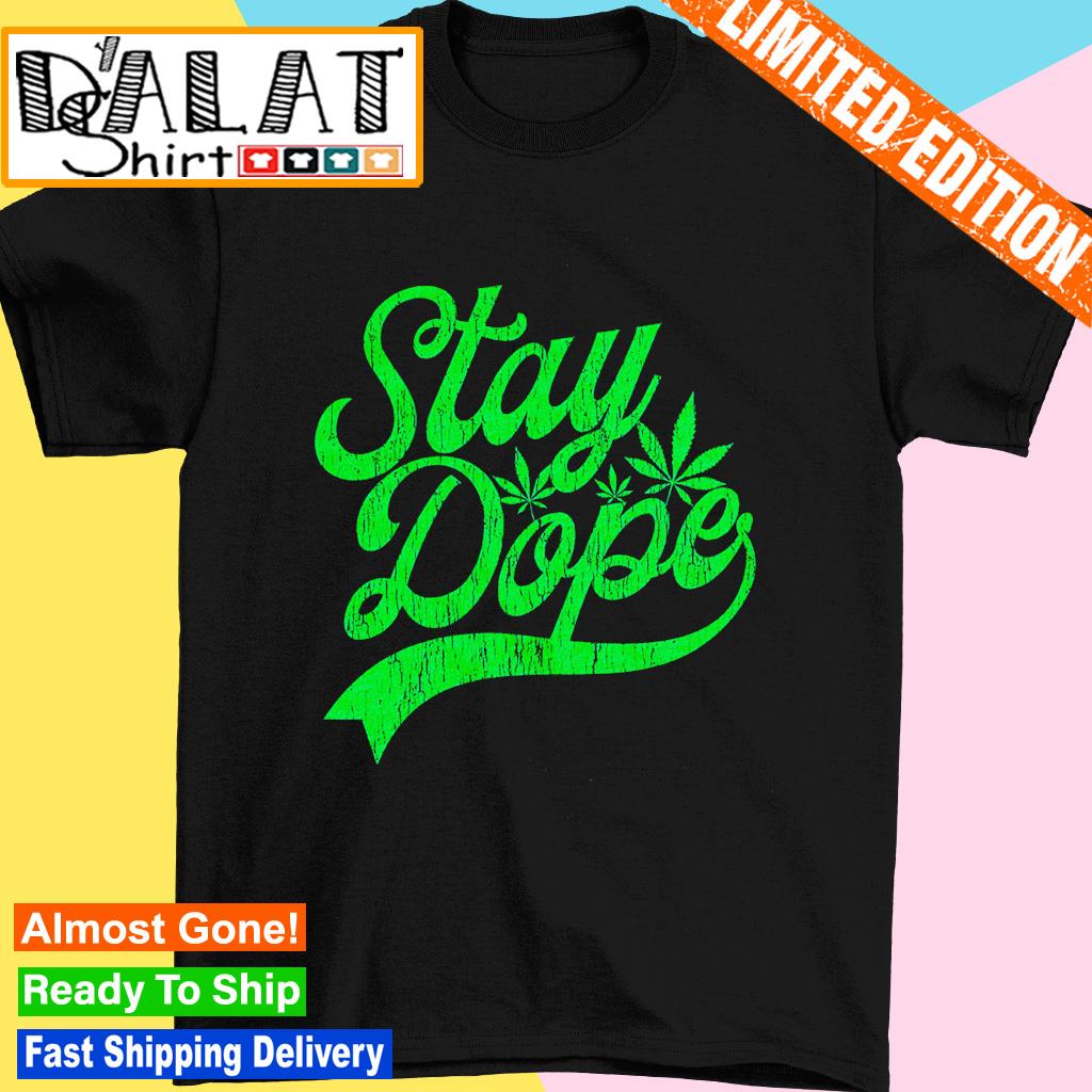 Weed stay dope shirt