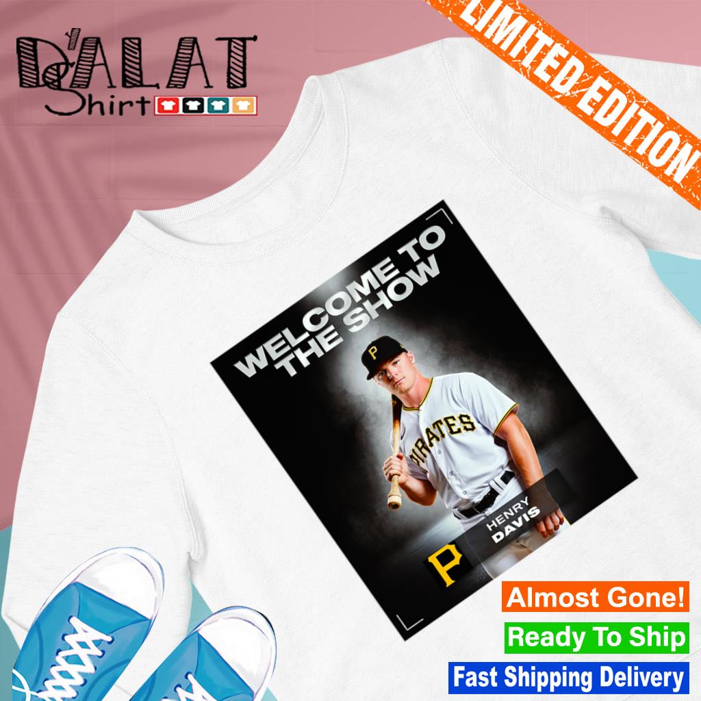 Welcom to the show Henry Davis Pittsburgh Pirates shirt, hoodie