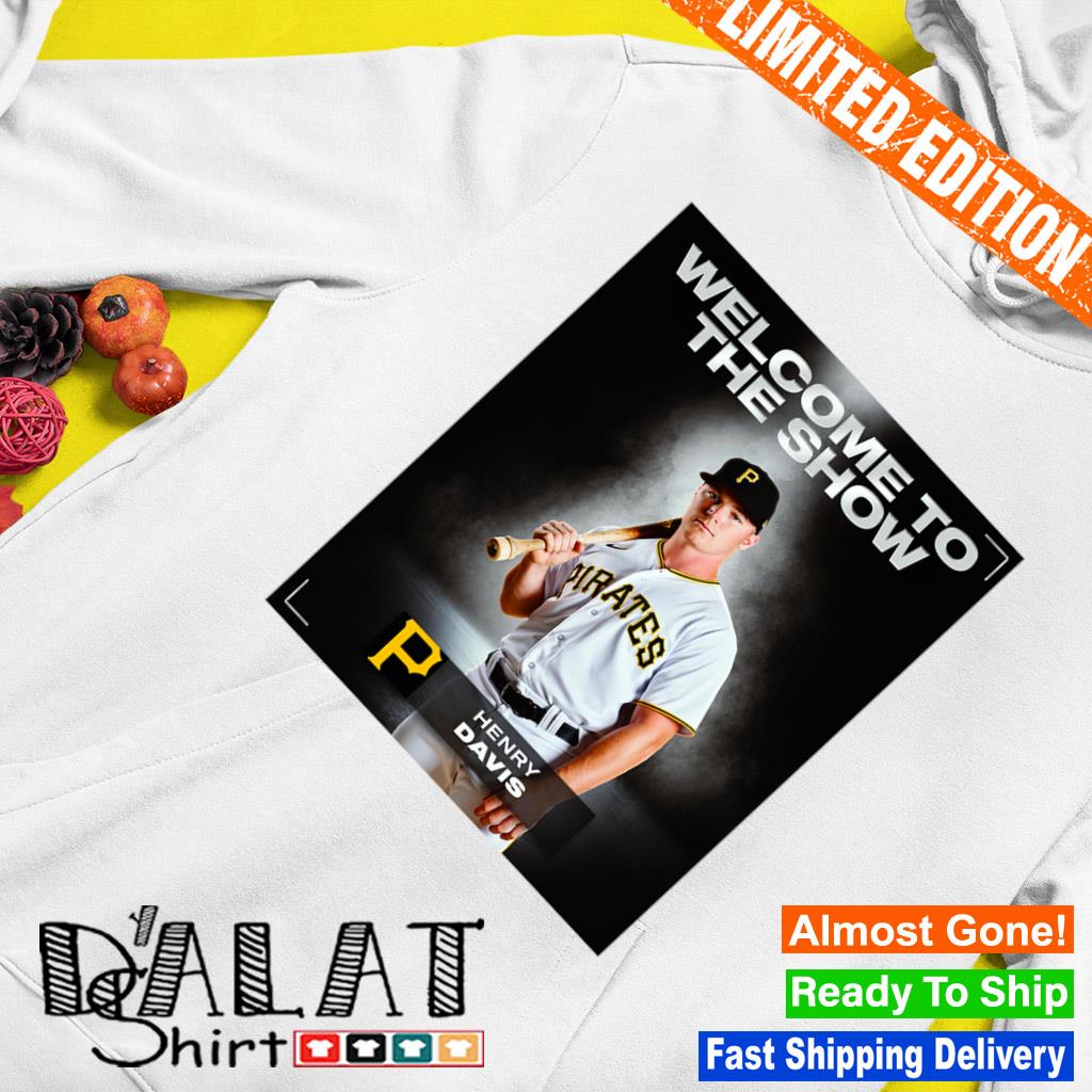 Welcom to the show Henry Davis Pittsburgh Pirates shirt, hoodie, sweater,  long sleeve and tank top