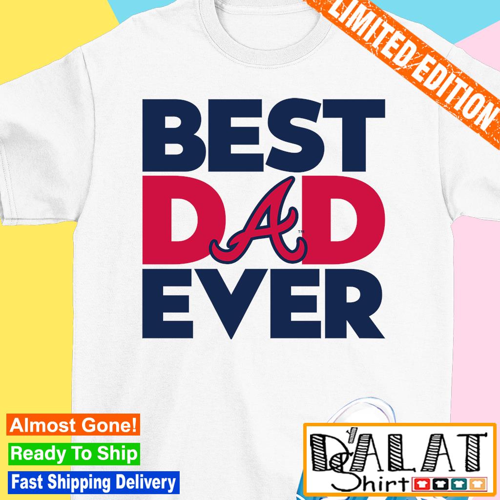 Best Dad Ever MLB Atlanta Braves shirt - Dalatshirt